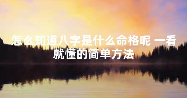 怎么知道八字是什么命格呢 一看就懂的简单方法